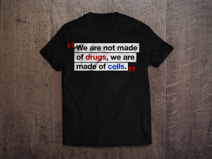 "We are not made of drugs, we are made of cells." Black T-Shirt