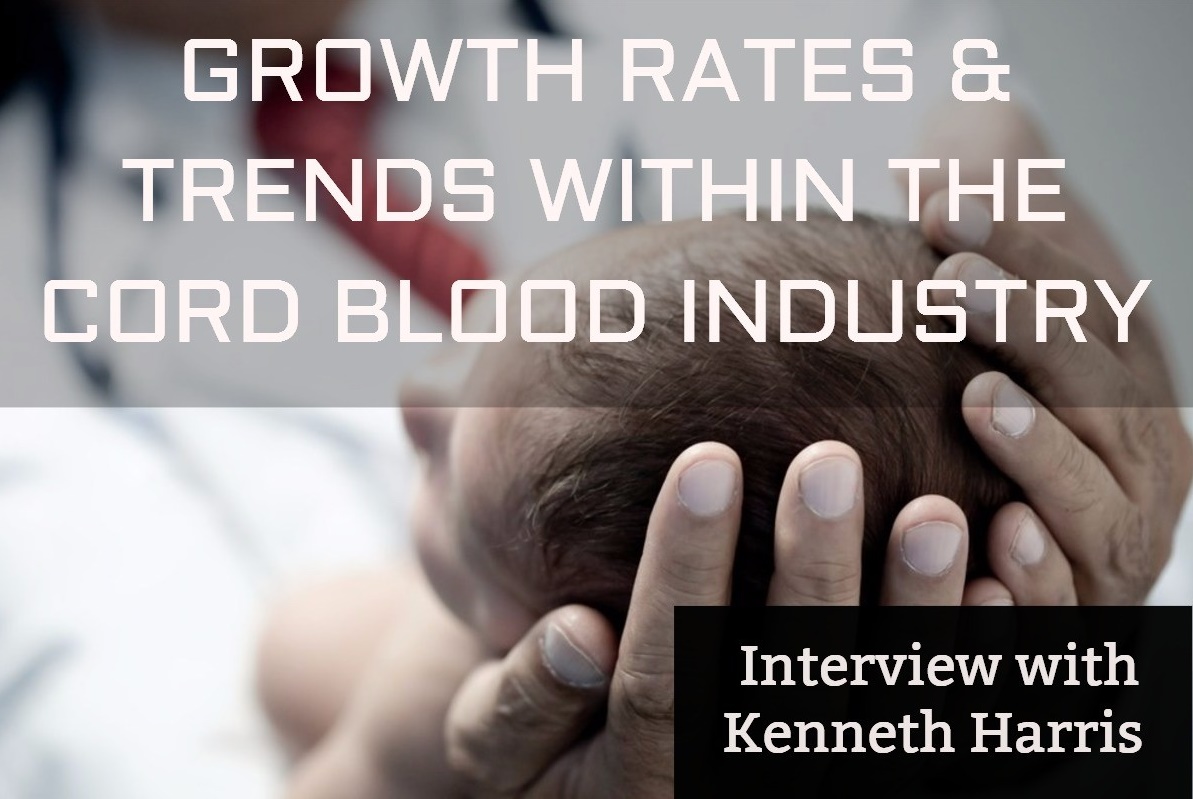 Growth Rates & Trends within the Cord Blood Industry - Interview with Kenneth Harris