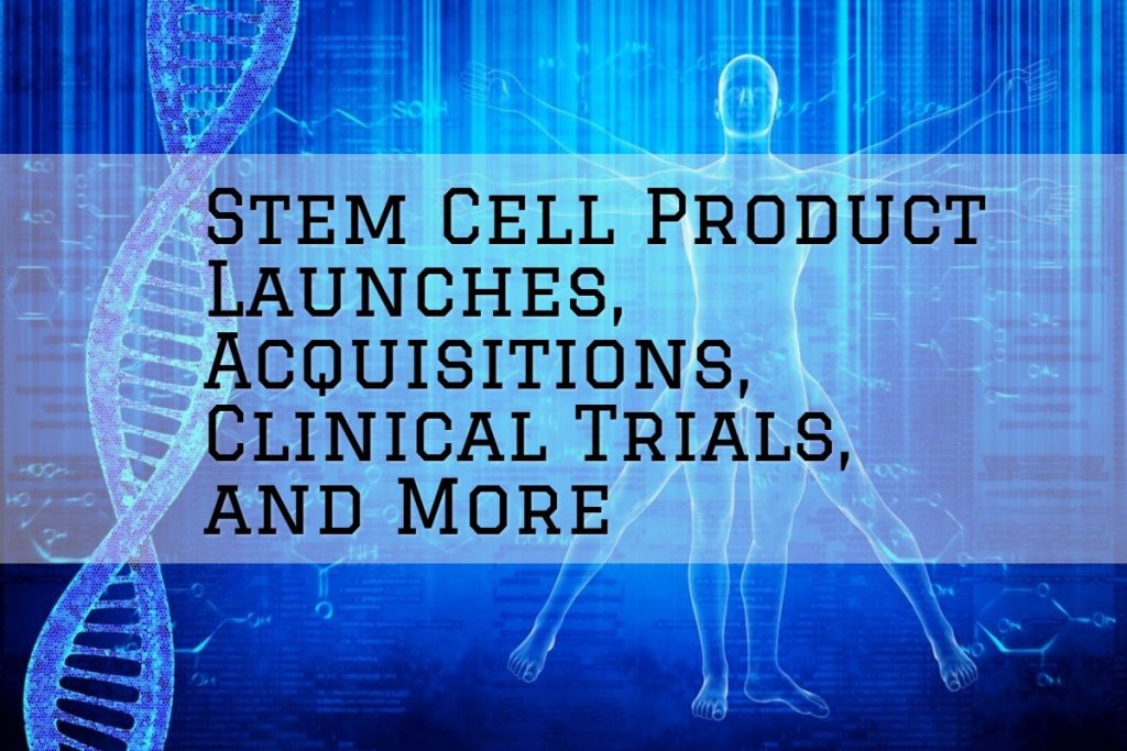 Stem Cell Product Launches, Acquisitions, Clinical Trials, and More